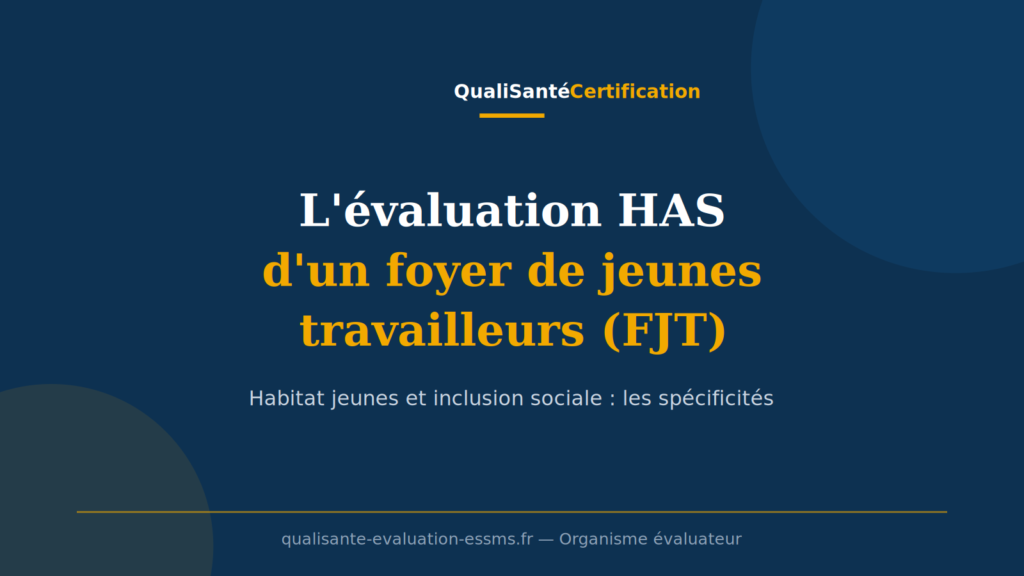 Évaluation HAS d'un foyer de jeunes travailleurs (FJT) : le cadre et les spécificités du secteur de l'inclusion sociale (QualiSanté Certification)