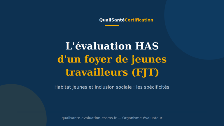 Évaluation HAS d'un foyer de jeunes travailleurs (FJT) : le cadre et les spécificités du secteur de l'inclusion sociale (QualiSanté Certification)